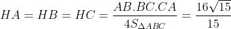 HA=HB=HC=\frac{AB.BC.CA}{4S_{\Delta ABC}}=\frac{16\sqrt{15}}{15}